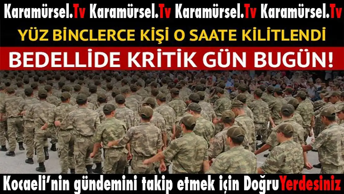 Bedelli askerlikte kritik gün bu gün!