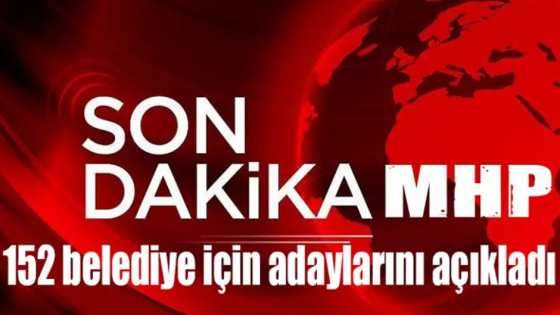 Son dakika  MHP 152 belediye için adaylarını açıkladı