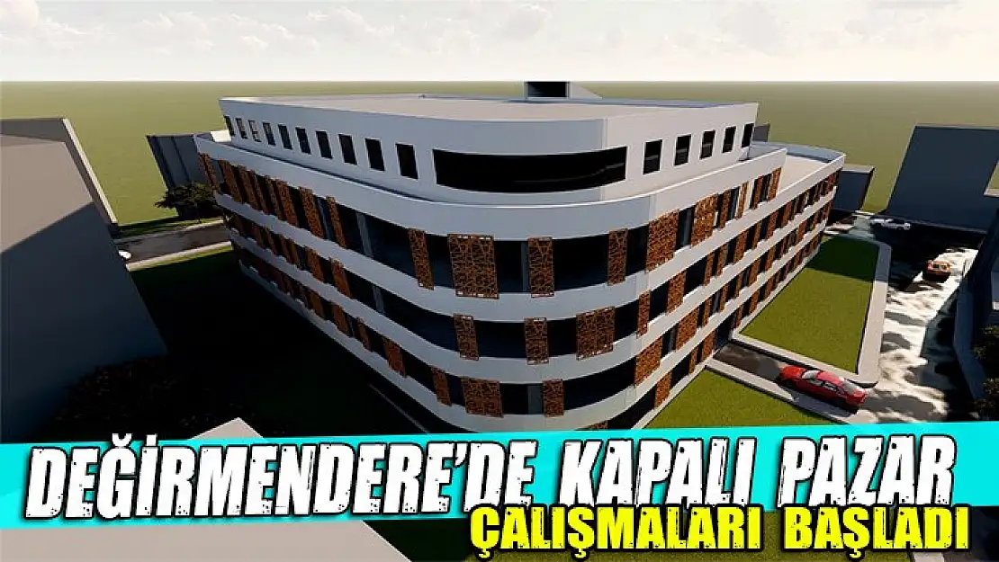 DEĞİRMENDERE'DE KAPALI PAZAR YERİ İNŞAATI BAŞLADI