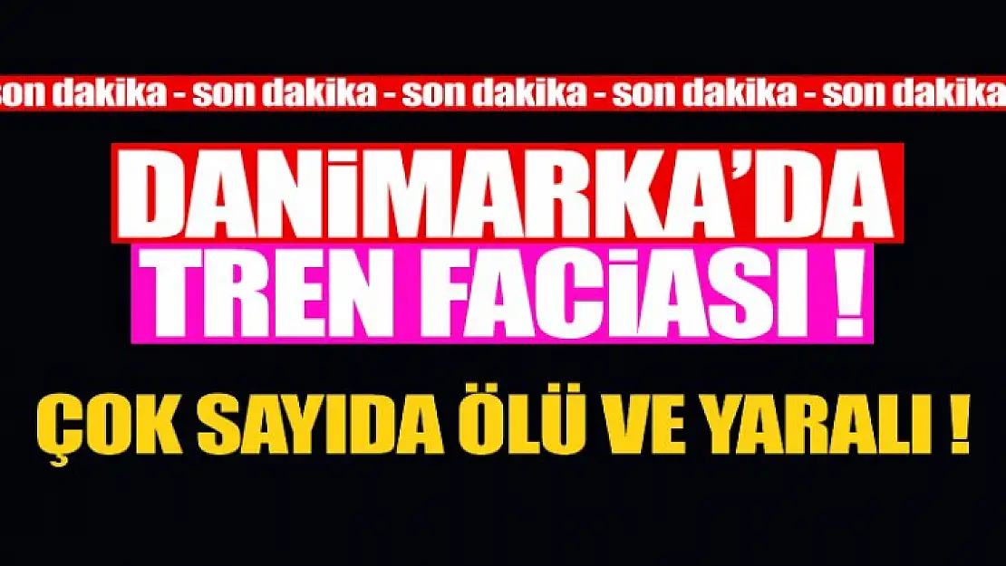 Danimarka'da tren faciası ! Çok sayıda ölü ve yaralılar var