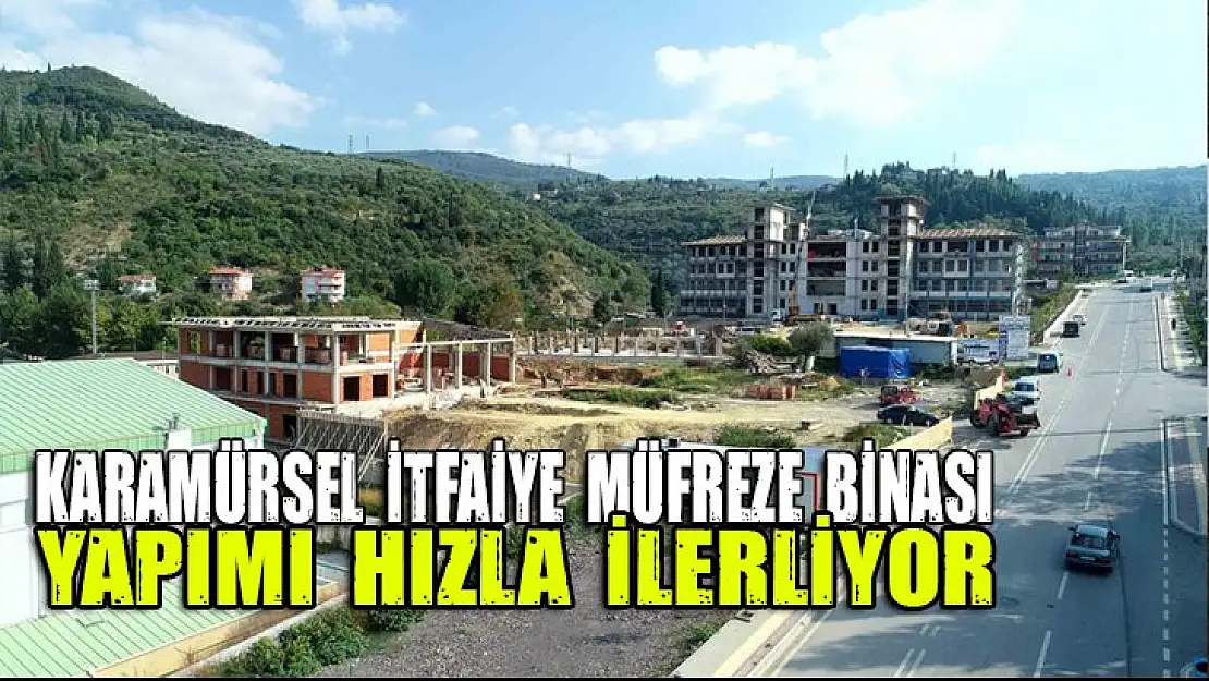 KARAMÜRSEL İTFAİYE MÜFREZE BİNASI YAPIMI HIZLA DEVAM EDİYOR