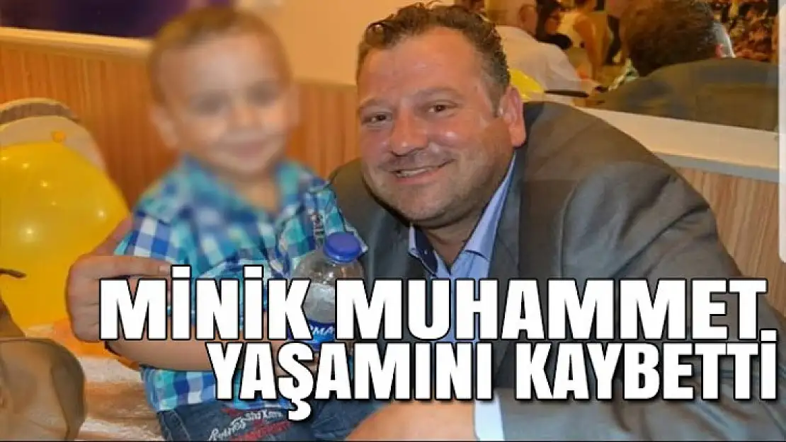 MİNİK MUHAMMET YAŞAMINI KAYBETTİ