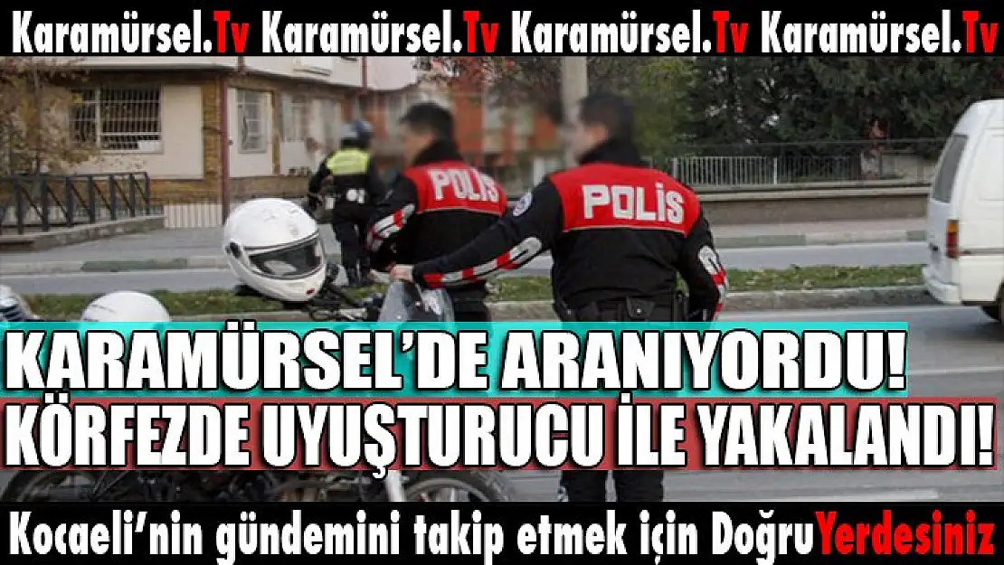 Karamürsel'de aranan şahıs, Körfez'de uyuşturucu ile yakalandı!