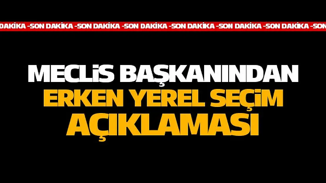 Erken yerel seçim söylentilerine Meclis Başkanından açıklama