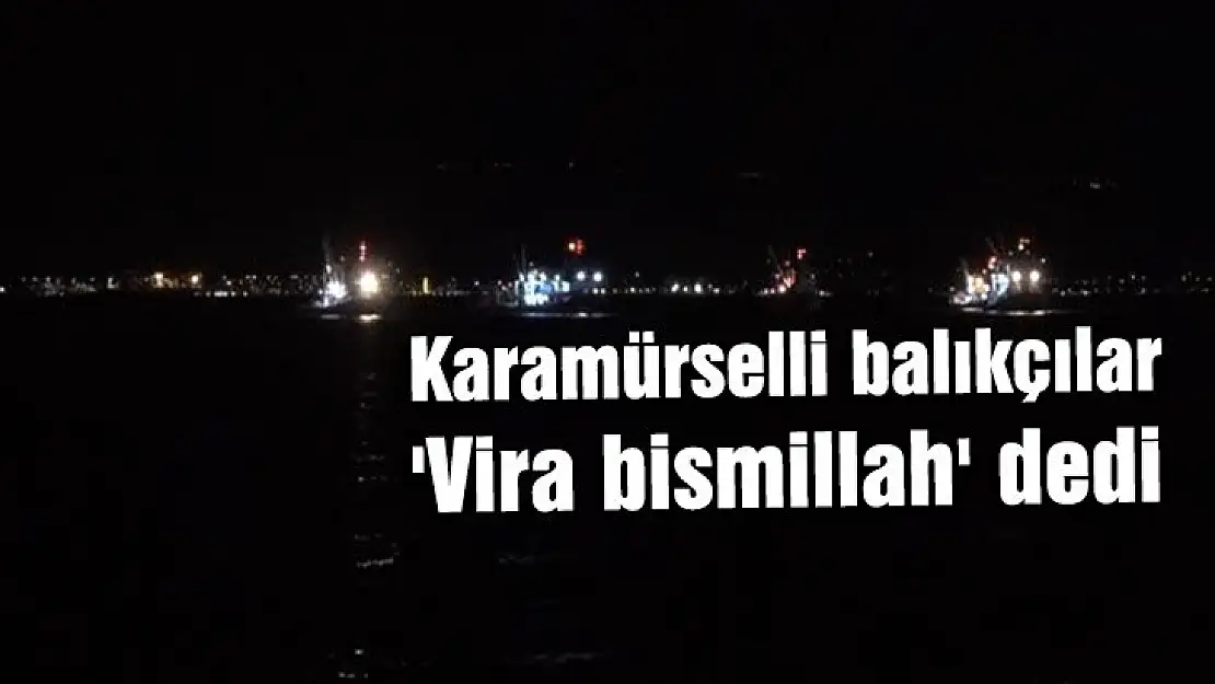 Karamürselli balıkçılar Vira Bismillah dedi