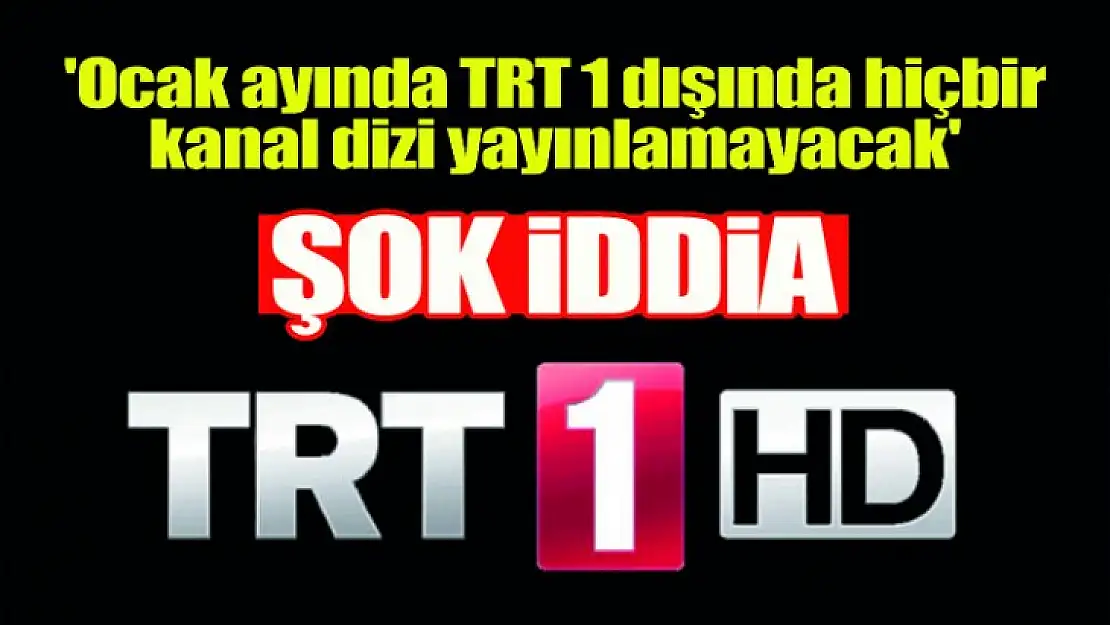 Ocak ayında TRT 1 harici hiç bir kanal dizi yayınlamayacak !