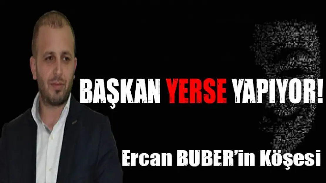 BAŞKAN YERSE YAPIYOR!