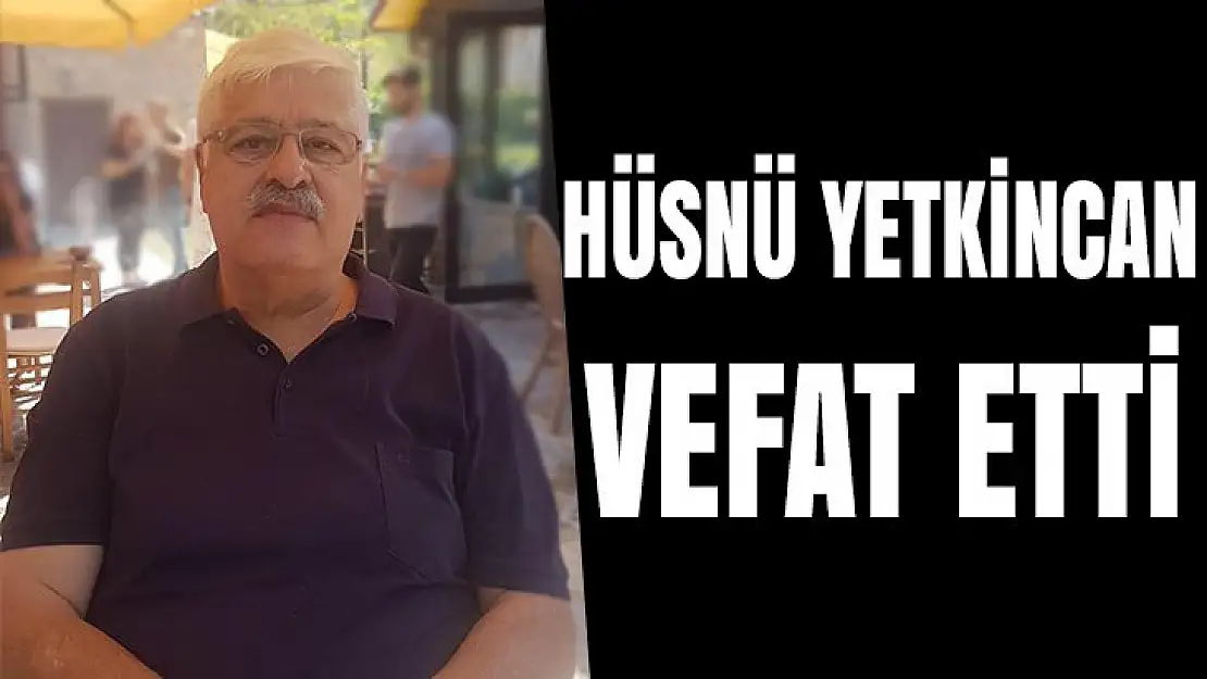 Hüsnü Yetkincan Vefat etti