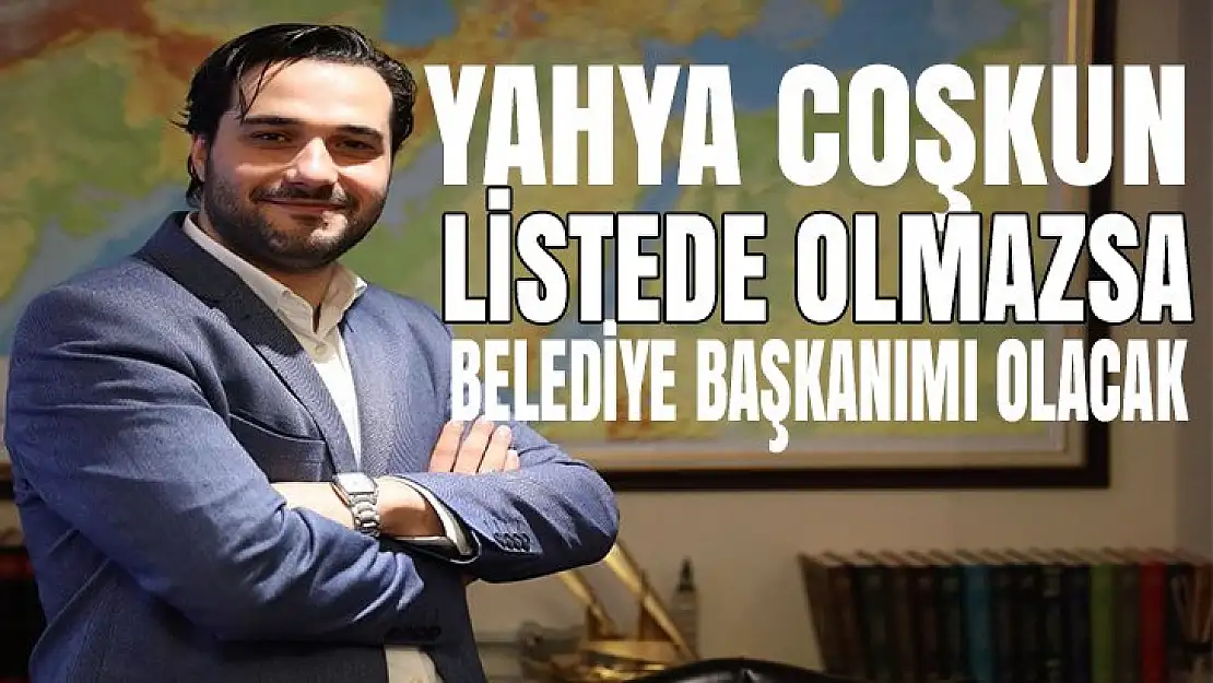 Yahya Coşkun Millet vekili olmazsa Belediye başkanı olur mu?