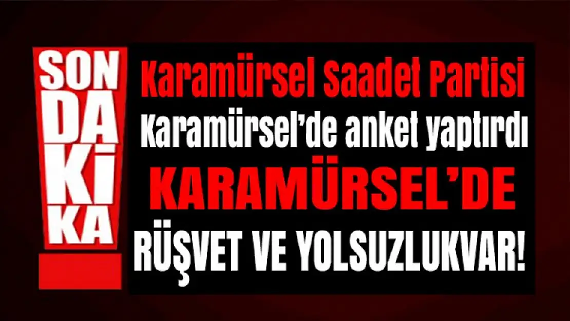 Saadet Karamürsel'de anket yaptırdı.Rüşvet ve yolsuzluk var!