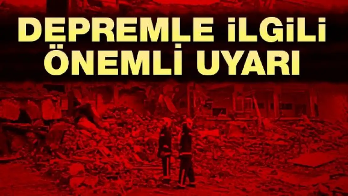 Korkutan depremle ilgili önemli uyarı