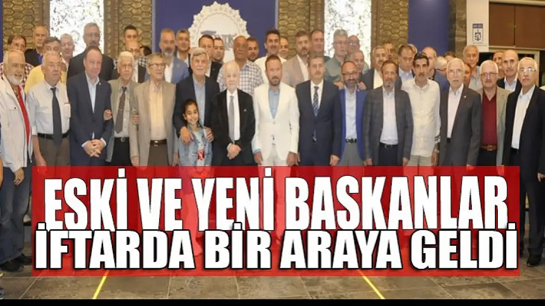 Eski ve yeni başkanlar iftarda buluştu