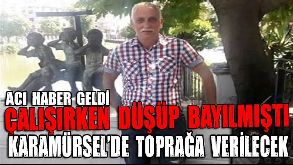 İşyerinde düşüp bayılmıştı! Yaşam mücadelesini kaybetti!