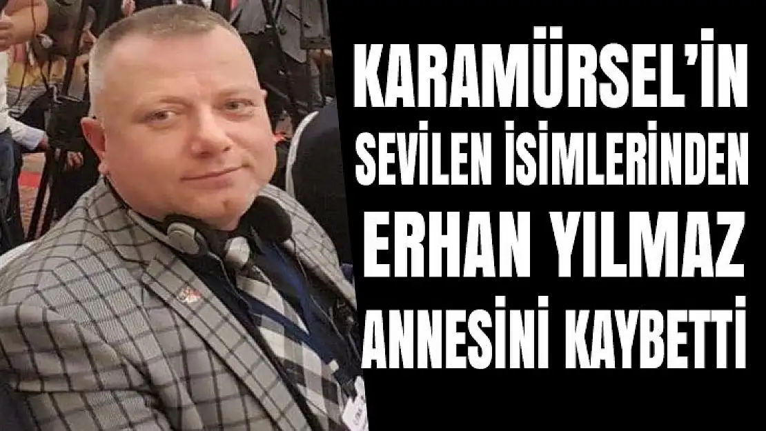 Karamürsel'in sevilen simalarından Erhan Yılmaz'ın acı kaybı