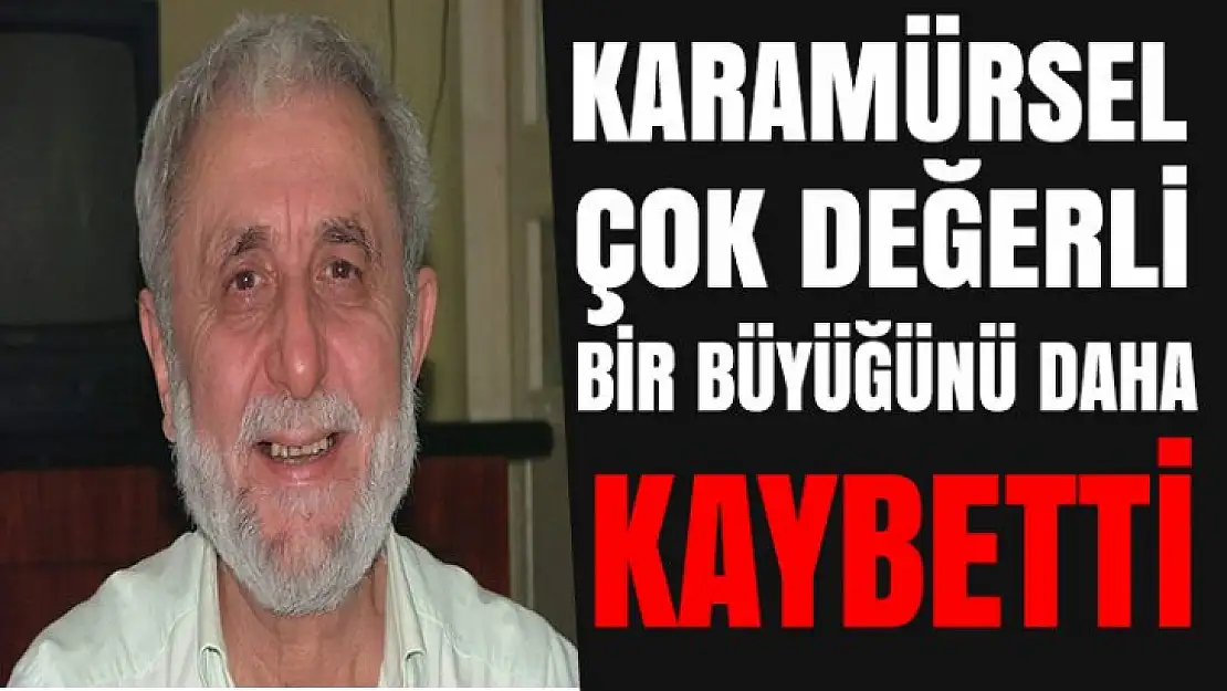 KARAMÜRSEL ÇOK DEĞERLİ BİR BÜYÜĞÜNÜ DAHA KAYBETTİ