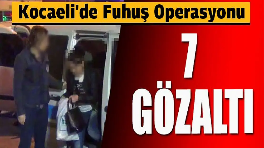 Kocaeli'de Fuhuş Operasyonu 7 gözaltı