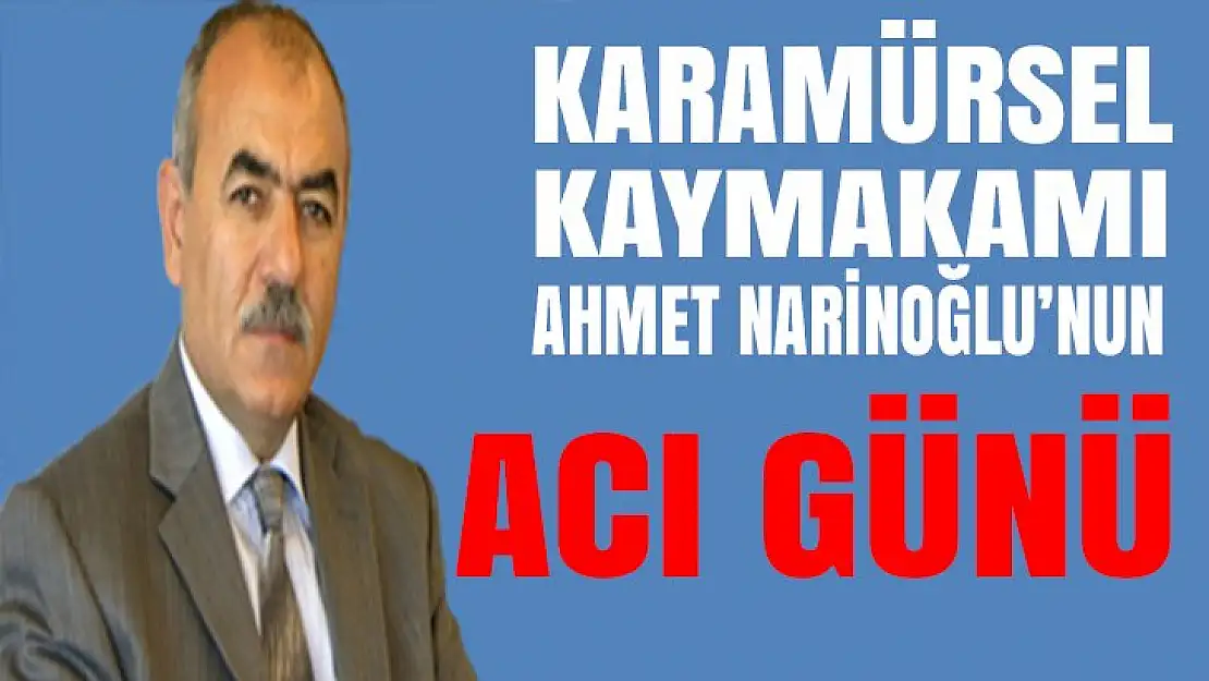 Karamürsel Kaymakamı Ahmet Narinoğlu'nun acı günü