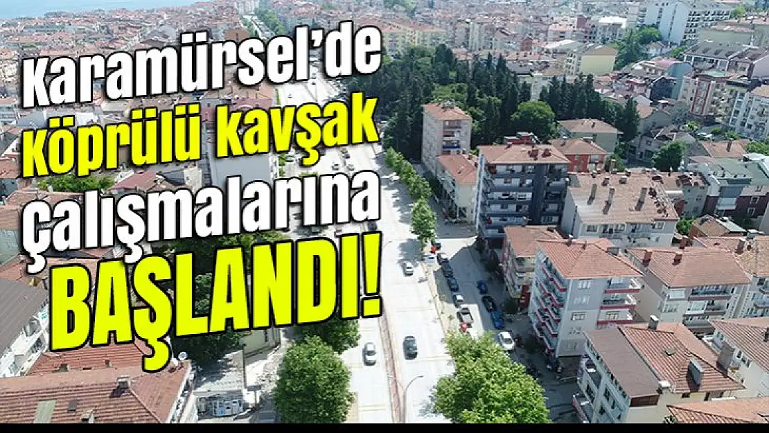 Karamürsel'de köprülü kavşak çalışmalarına başlandı