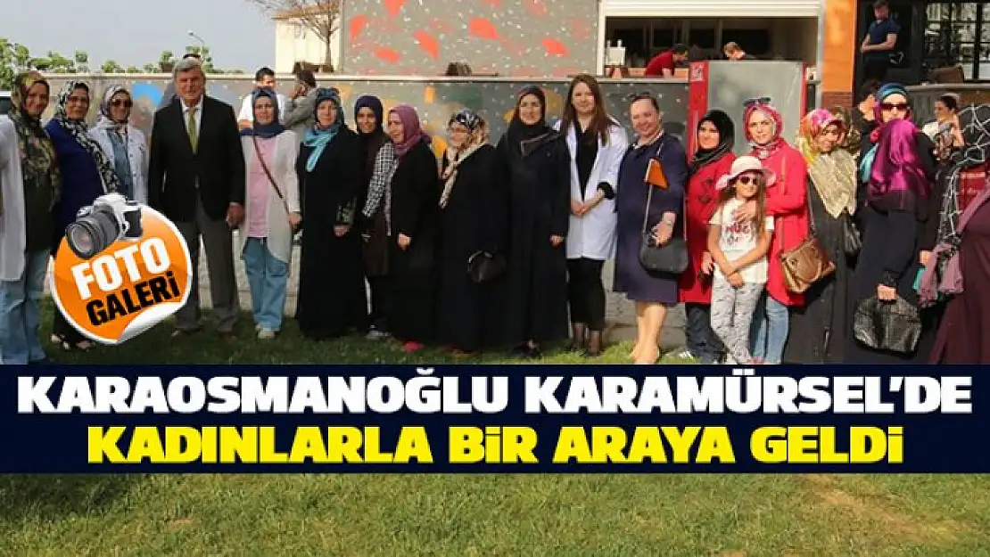 Karaosmanoğlu Karamürselli Kadınlarla Buluştu