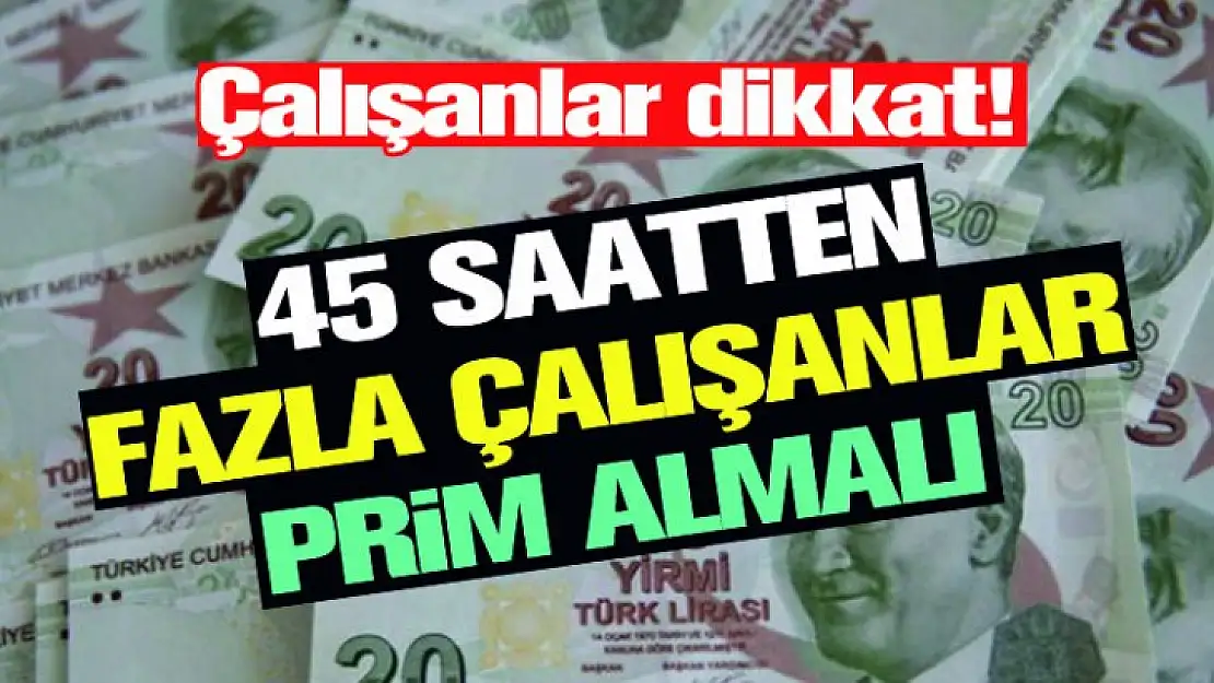 Haftada 45 saati geçen çalışanlara ek prim