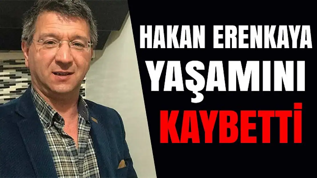 Hakan Erenkaya hayatını kaybetti