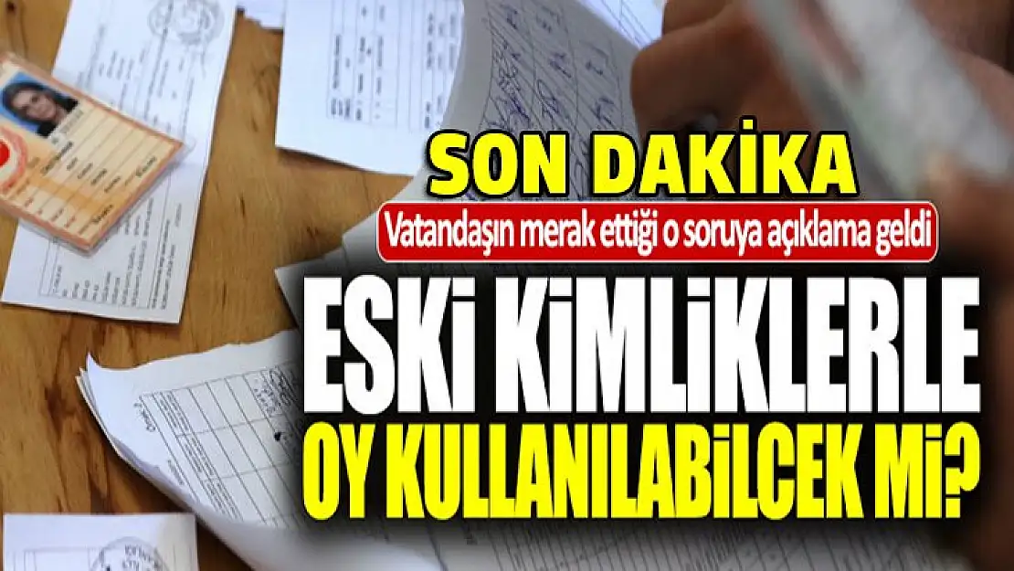 Eski kimlikler ile oy kullanılabilecek mi?