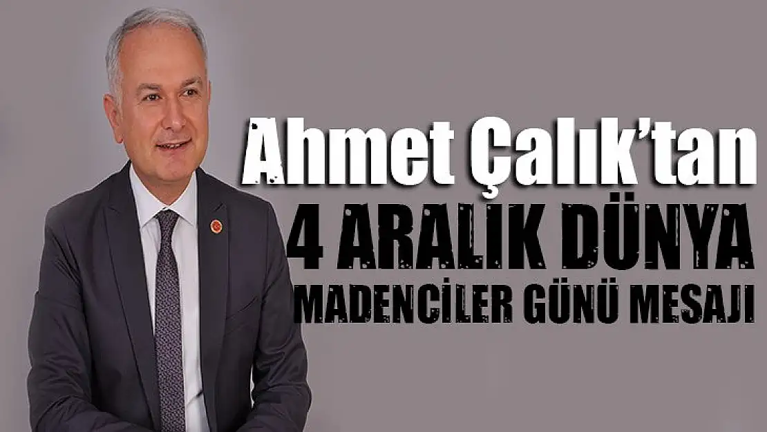 Ahmet Çalık'ın '4 Aralık Dünya Madenciler Günü' mesajı