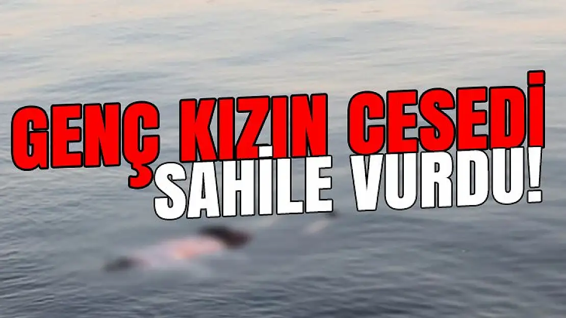 Evden kaçan kızın cesedi sahile vurdu