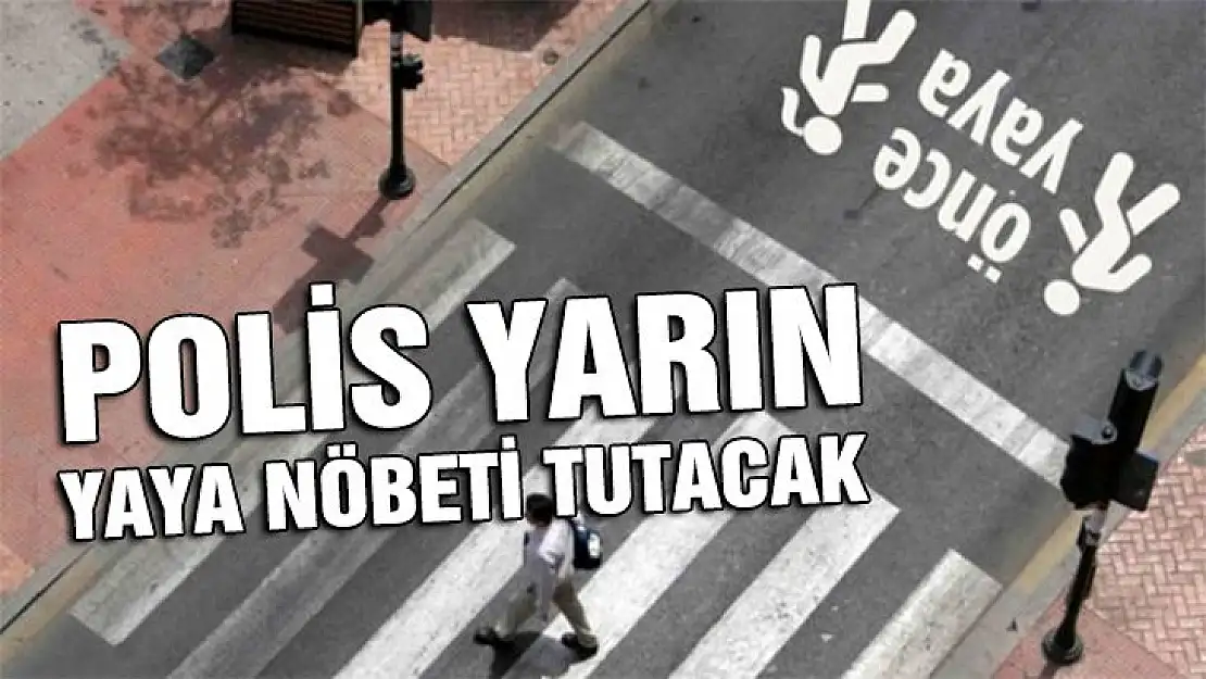 Polis yarın yaya nöbeti tutacak