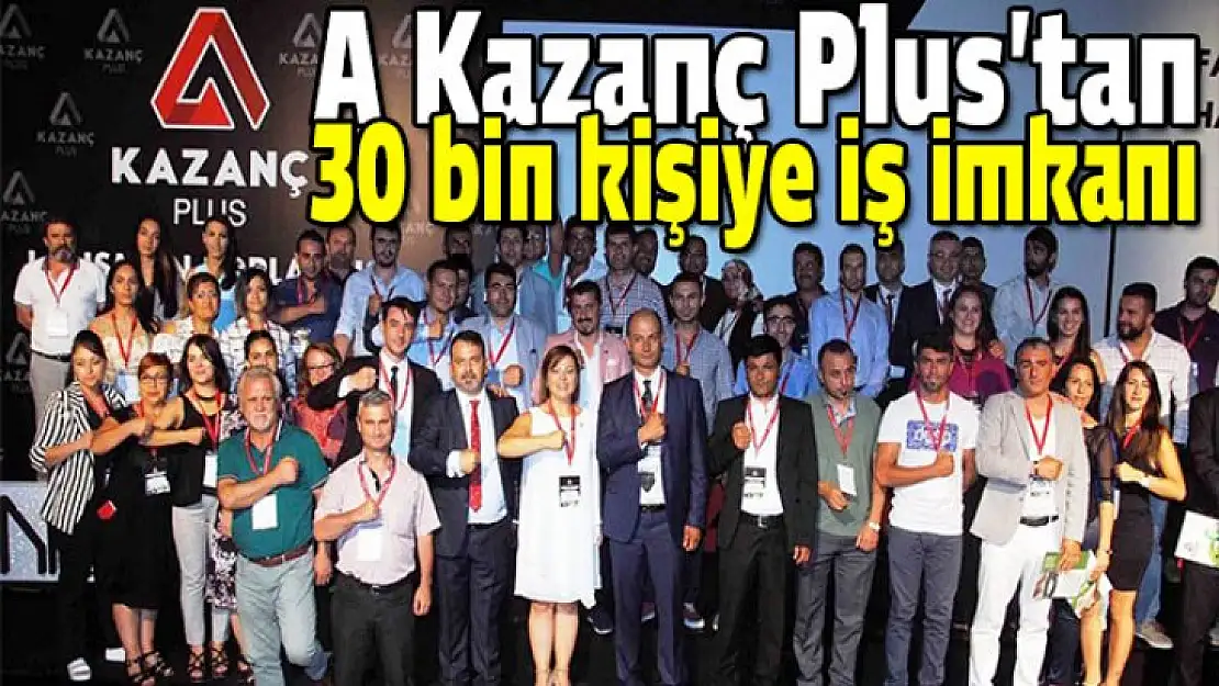 A Kazanç Plus'tan 30 bin kişiye iş imkanı