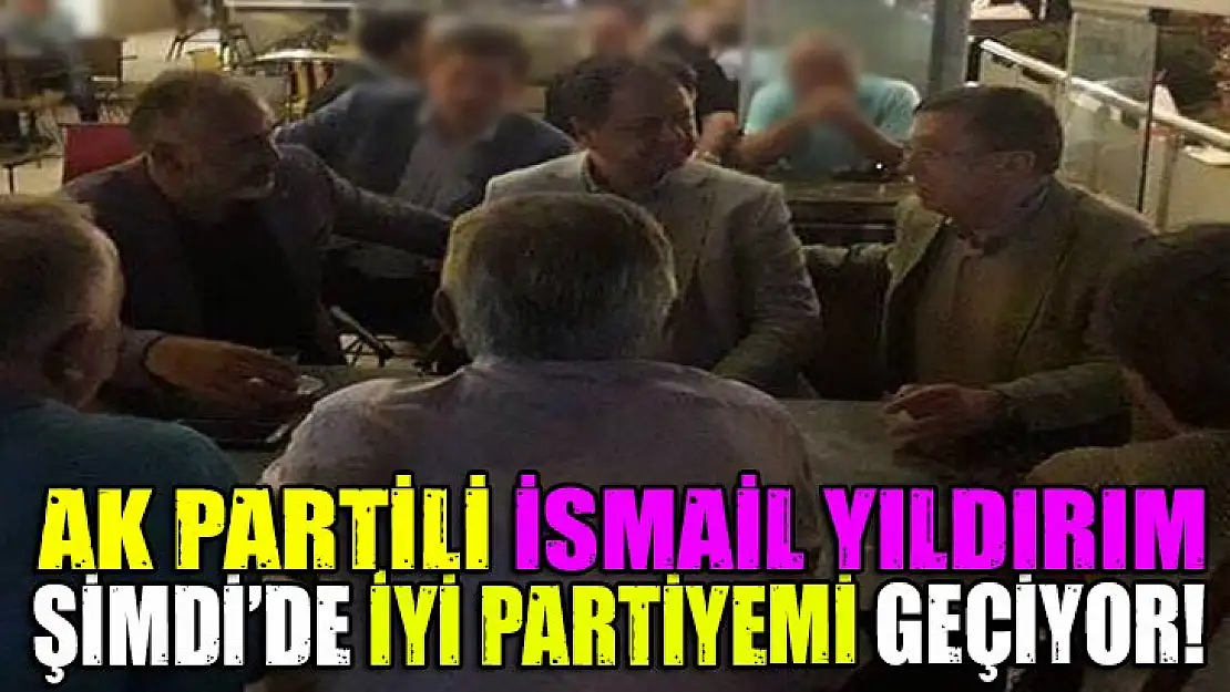 İSMAİL YILDIRIM ŞİMDİDE İYİ PARTİYE Mİ GEÇİYOR?