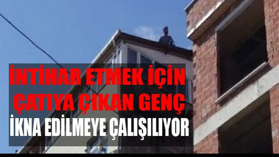 İntihar etmek için çatıya çıktı