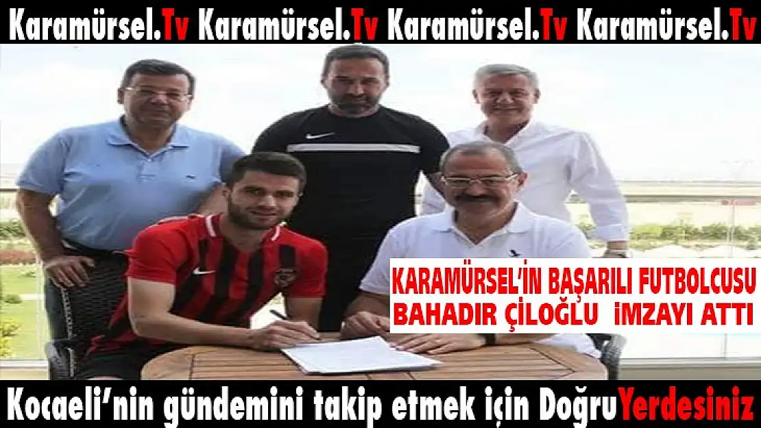 Karamürsel'in başarılı futbolcusu Bahadır Çiloğlu imzayı attı