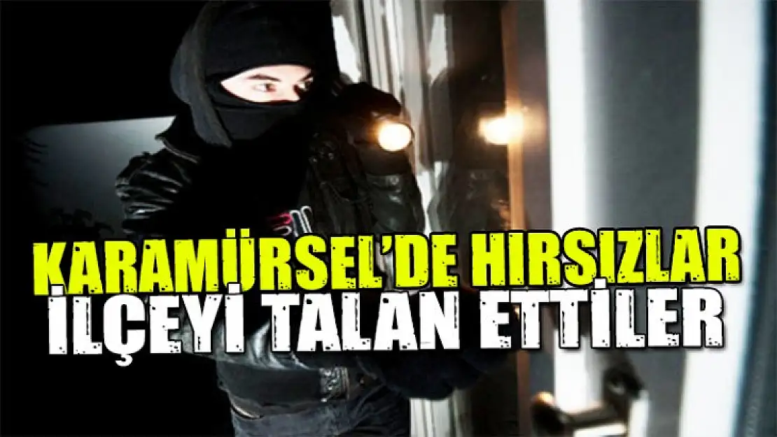 HIRSIZLAR KARAMÜRSELİ TALAN ETTİ