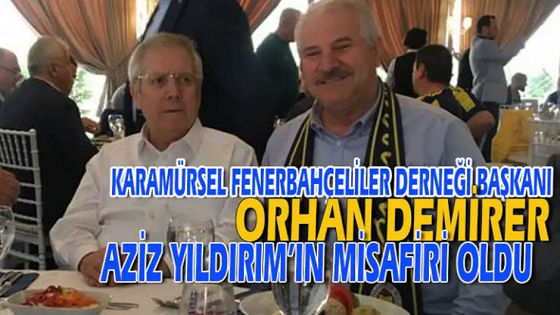 Orhan Demirer, Aziz Yıldırım'ın misafiri oldu