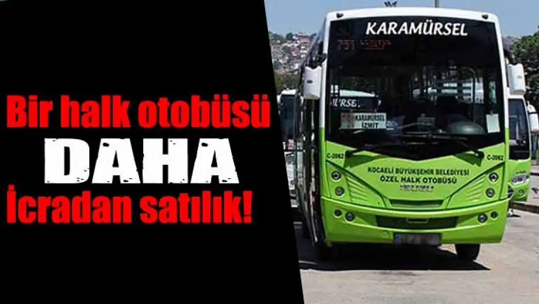 Karamürsel'de halk otobüsü icradan satılık!