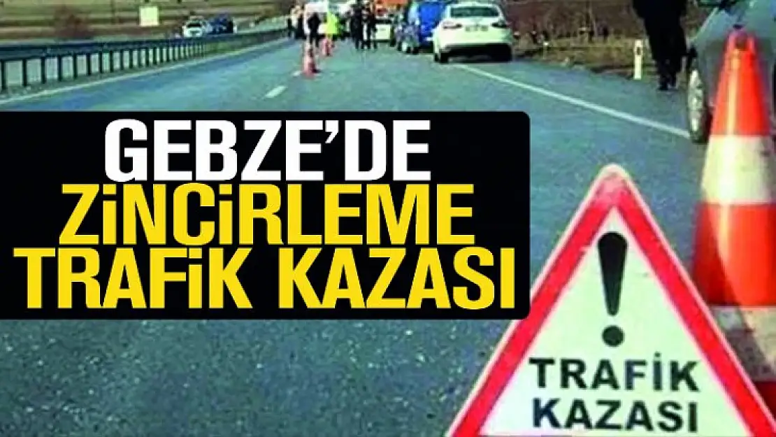 Gebze'de zincirleme trafik kazası