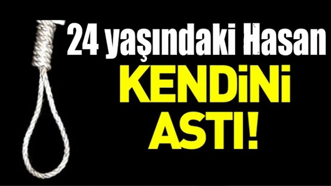 24 yaşındaki Hasan kendisini asarak intihar etti