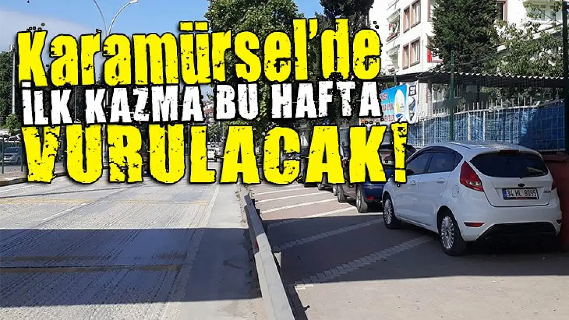 Karamürsel'de ilk kazma bu hafta vuruluyor!