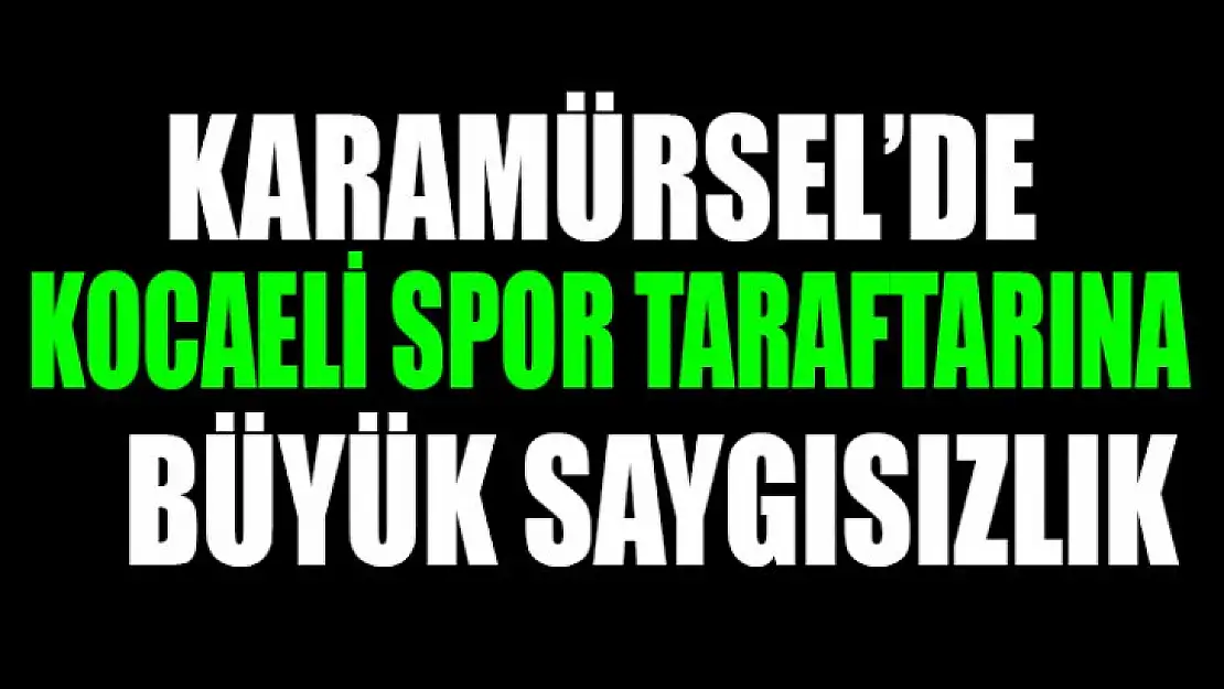 KOCAELİ SPOR TARAFTARINA BÜYÜK SAYGISIZLIK