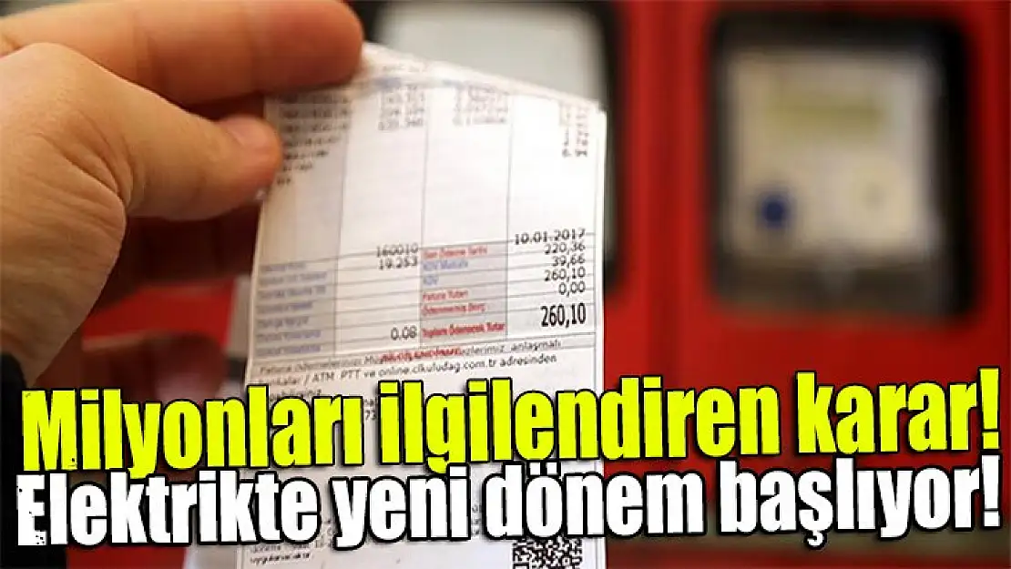 Milyonları ilgilendiren karar! Elektrikte yeni dönem başlıyor !