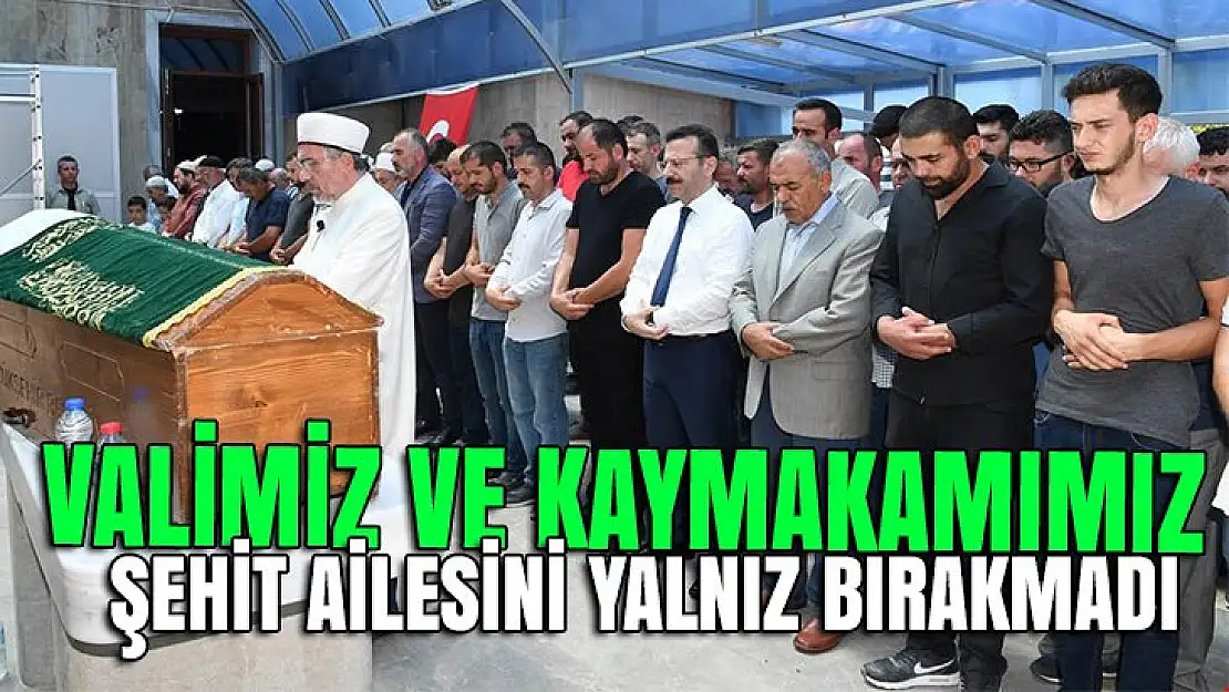 Valimiz ve Kaymakamımız şehit ailesini yalnız bırakmadı