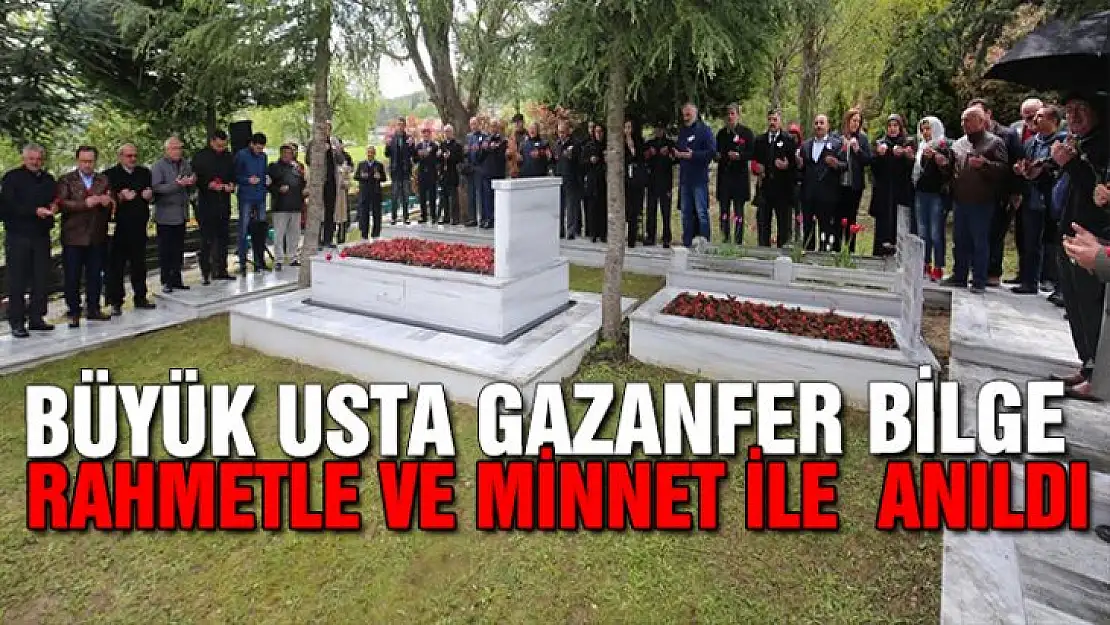 Gazanfer Bilge Rahmet ve Minnet ile anıldı