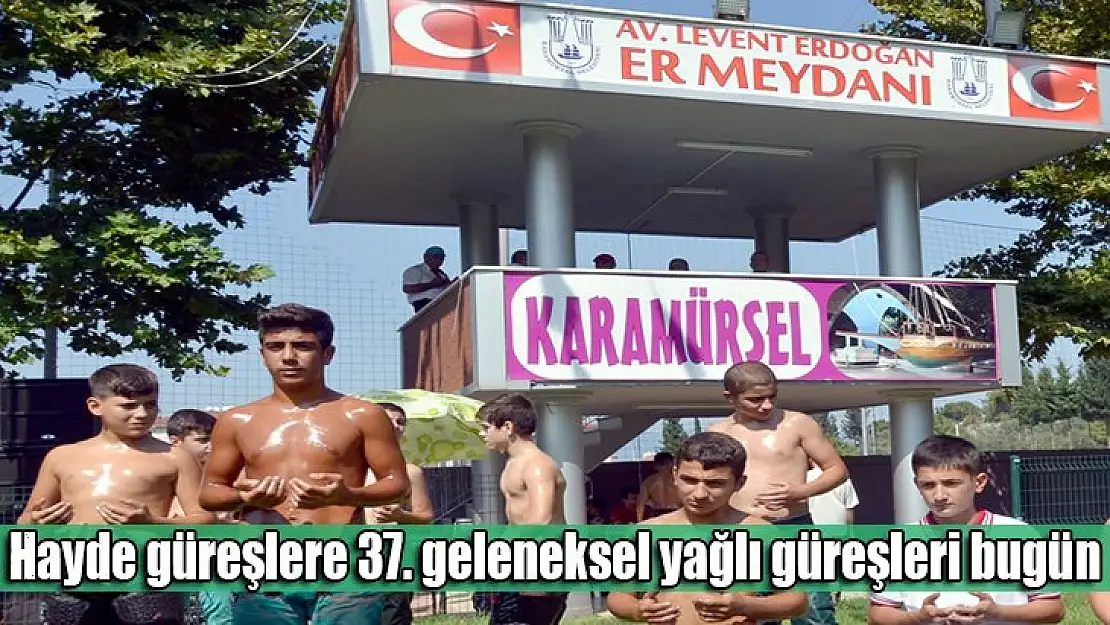 Hayde güreşlere 37. geleneksel yağlı güreşleri bugün