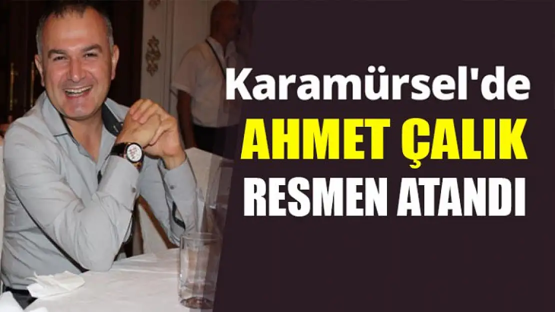 Karamürsel'e Ahmet Çalık,  resmen atandı