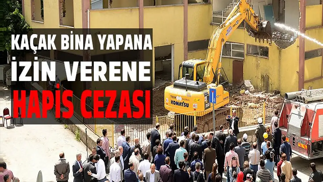 Kaçak bina yapana'da yaptıranada hapis cezası