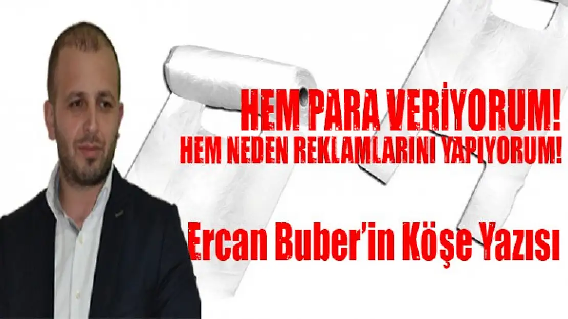 HEM PARA VERİYORUM! HEM NEDEN REKLAMLARINI YAPIYORUM!