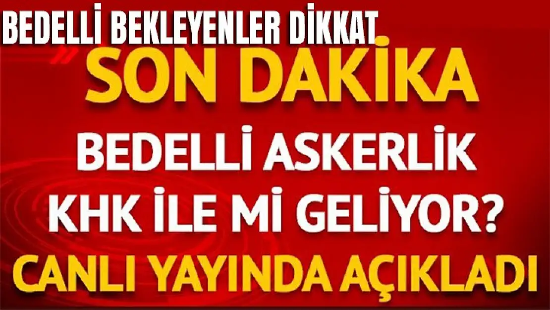 Bedelli askerlik için son dakika açıklaması!