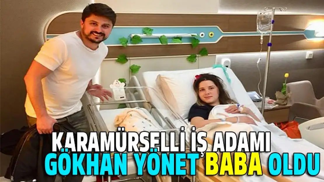 Karamürselli iş adamı Gökhan Yönet baba oldu