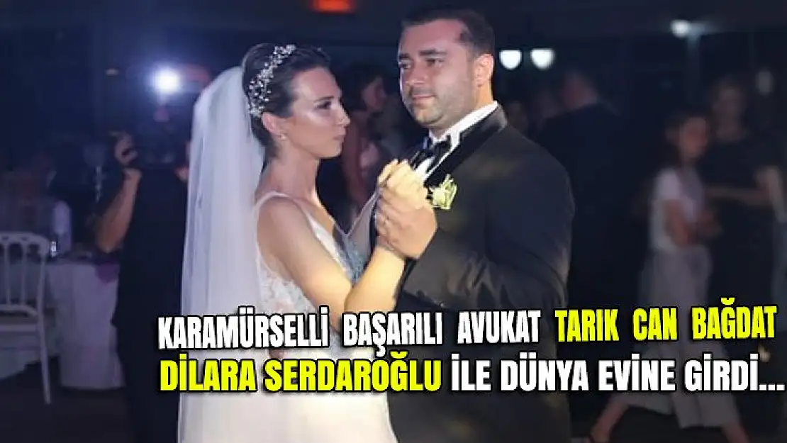 KARAMÜRSELLİ BAŞARILI AVUKAT TARIK CAN BAĞDAT DÜNYA EVİNE GİRDİ